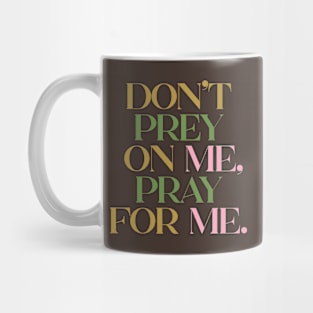 DON'T PREY ON ME, PRAY FOR ME. Mug